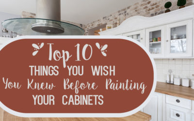 TOP 10 THINGS YOU WISH YOU KNEW BEFORE PAINTING YOUR CABINETS